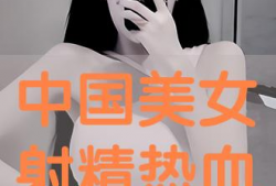 美女射精视频,震撼视觉体验